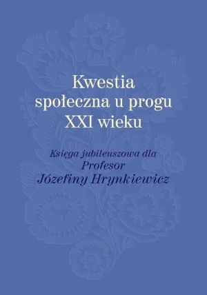 Kwestia społeczna u progu XXI wieku. Księga jubileuszowa dla profesor Józefiny Hrynkiewicz - red. Ewa Giermanowska, Mariola Racław, Marek Ryms - książka