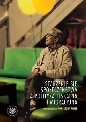 Starzenie się społeczeństwa a polityka fiskalna i migracyjna - Agnieszka Fihel - książka