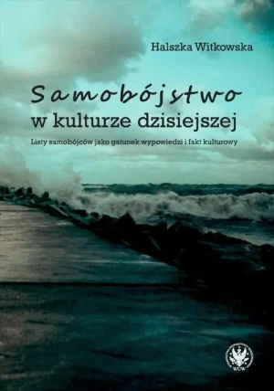 Samobójstwo w kulturze dzisiejszej. Listy samobójców jako gatunek wypowiedzi i fakt kulturowy - Witkowska Halszka - książka