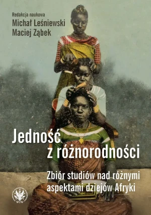 Jedność z różnorodności. Zbiór studiów nad różnymi aspektami dziejów Afryki - Michał Leśniewski, Maciej Ząbek - książka