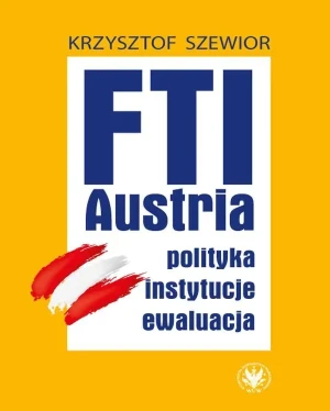 FTI - AUSTRIA: polityka, instytucje, ewaluacja - Krzysztof Szewior - książka