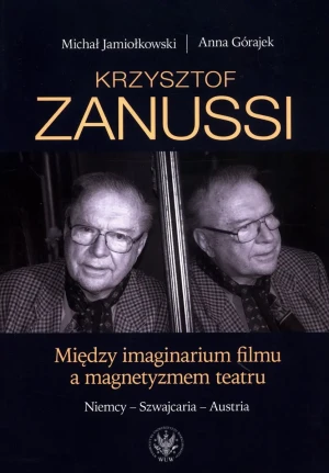 Krzysztof Zanussi. Między imaginarium filmu a magnetyzmem teatru - Michał Jamiołkowski, Anna Górajek - książka