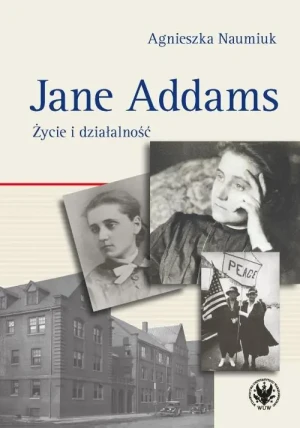 Jane Addams. Życie i działalność - Agnieszka Naumiuk - książka