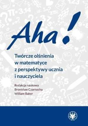 Aha! Twórcze olśnienia w matematyce z perspektywy ucznia i nauczyciela - William Baker - książka