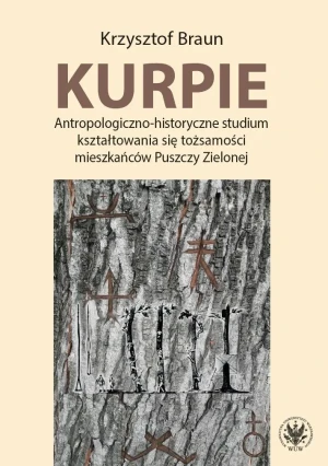 Kurpie. Antropologiczno-historyczne studium kształtowania się tożsamości mieszkańców Puszczy Zielone - Braun Krzysztof - książka