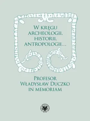 W kręgu archeologii, historii, antropologii… Profesor Władysław Duczko in memoriam - Beata Jankowiak-Konik - książka