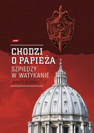 Chodzi o Papieża. Szpiedzy w Watykanie - Koehler John O., John O. Koehler - książka