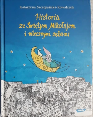 Historia ze Świętym Mikołajem i mlecznymi zębami - Szczepańska-Kowalczuk Katarzyna - książka