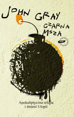 Czarna msza: Apokaliptyczna religia i śmierć utopii - Gray John - książka