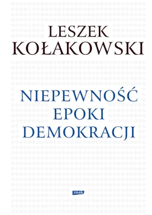 Niepewność epoki demokracji - Leszek Kołakowski - książka
