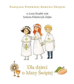 Dla dzieci o Mszy Świętej w.2016 - o. Leon Knabit, Justyna Kiliańczyk-Zięba - książka