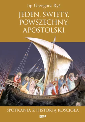 Jeden, święty, powszechny, apostolski. Spotkania z historią Kościoła - Grzegorz Ryś - książka