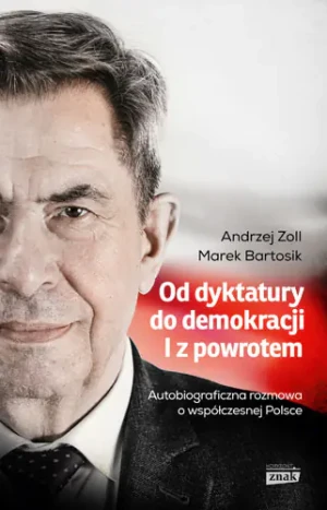 Od dyktatury do demokracji. I z powrotem. Autobiograficzna rozmowa o współczesnej Polsce - Bartosik Marek, Zoll Andrzej - książka