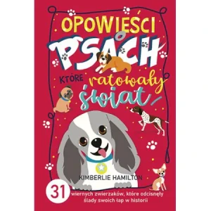 Opowieści o psach, które ratowały świat. 31 wiernych zwierzaków, które odcisnęły ślady swoich łap w historii - Kimberlie Hamilton, Małgorzata Bortnowska - książka