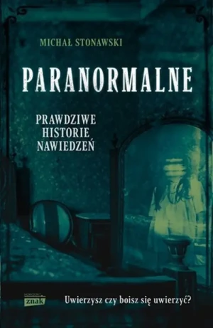 Paranormalne. Prawdziwe historie nawiedzeń - Michał Stonawski - książka