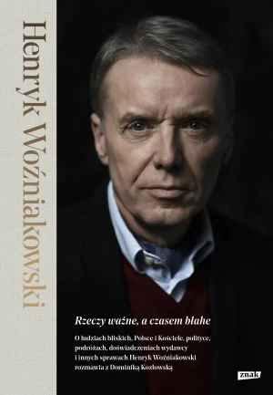 Rzeczy ważne, a czasem błahe - Henryk Woźniakowski, Dominika Kozłowska - książka