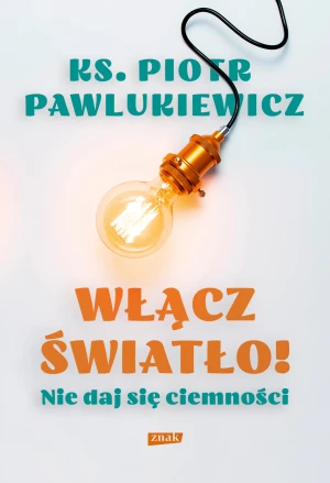 Włącz światło! Nie daj się ciemności - Piotr Pawlukiewicz - książka