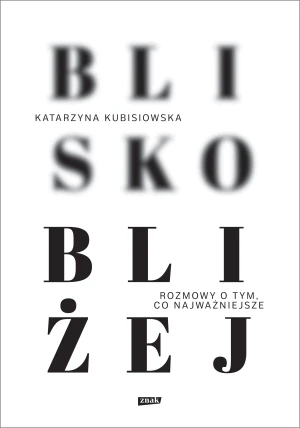 Blisko, bliżej - Katarzyna Kubisiowska - książka
