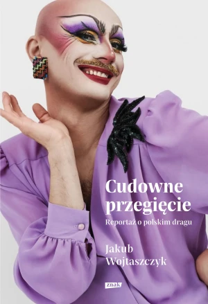 Cudowne przegięcie. Reportaż o polskim dragu - Jakub Wojtaszczyk - książka