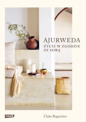 Ajurweda. Życie w zgodzie ze sobą - Claire Ragozzino, Sylwia Chojnacka - książka