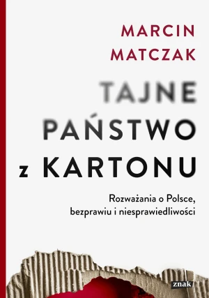 Tajne państwo z kartonu. Rozważania o Polsce, bezprawiu i niesprawiedliwości - Marcin Matczak - książka
