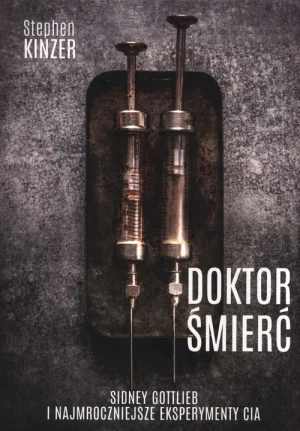 Doktor Śmierć. Sidney Gottlieb i najmroczniejsze eksperymenty CIA - Stephen Kinzer - książka