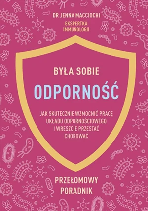 Była sobie odporność. Jak skutecznie wzmocnić pracę układu odpornościowego i wreszcie przestać chorować - Jenna macciochi - książka