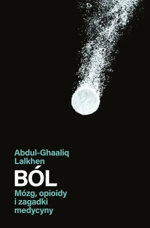 Ból. Mózg, opioidy i zagadki medycyny - Abdul-Ghaaliq Lalkhen - książka