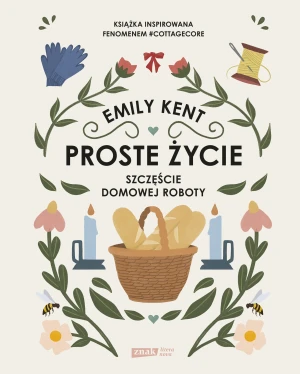 Proste życie. Szczęście domowej roboty - Emily Kent, Alka Konieczka - książka