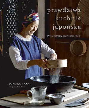 Prawdziwa kuchnia japońska. Proste potrawy, oryginalne smaki - Sonoko Sakai - książka