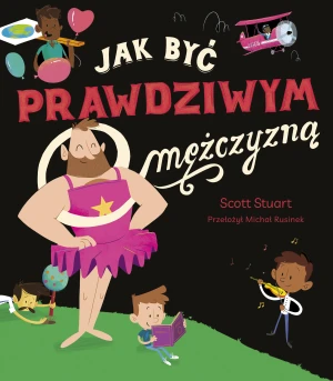 Jak być prawdziwym mężczyzną - Scott Stuart, Michał Rusinek - książka