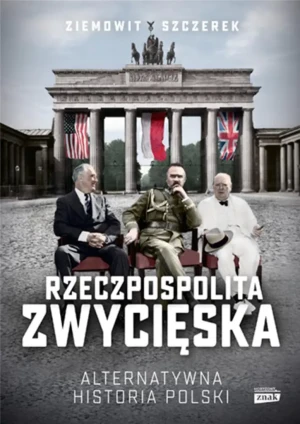 Rzeczpospolita zwycięska. Alternatywna historia Polski - Ziemowit Szczerek - książka