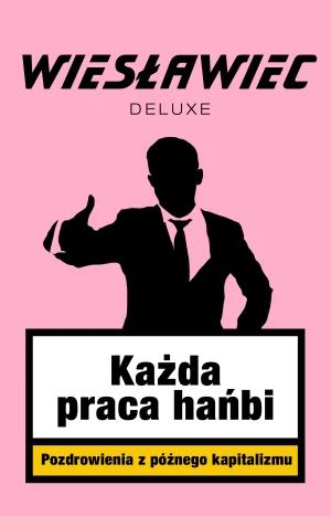 Każda praca hańbi. Pozdrowienia z późnego kapitalizmu - Wiesławiec Deluxe - książka