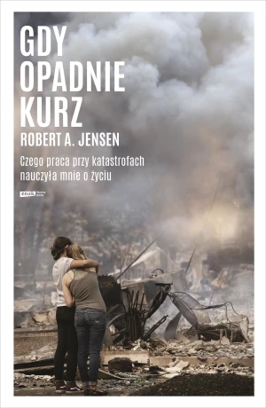 Gdy opadnie kurz. Czego praca przy katastrofach nauczyła mnie o życiu - Robert A. Jensen, Grzegorz Łuczkiewicz - książka