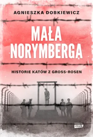 Mała Norymberga. Historie katów z Gross Rosen. Wydanie specjalne - Agnieszka Dobkiewicz - książka