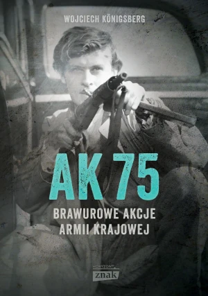 AK75. Brawurowe akcje Armii Krajowej - Wojciech Knigsberg - książka