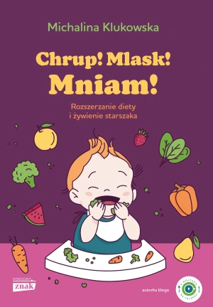 Chrup! Mlask! Mniam! Rozszerzanie diety i żywienie starszaka - Michalina Klukowska - książka