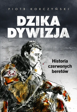 Dzika dywizja. Historia Czerwonych Beretów - Piotr Korczyński - książka