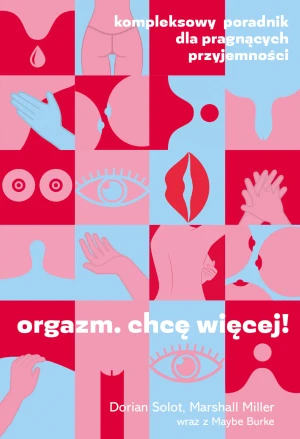 Orgazm. Chcę więcej! Kompleksowy poradnik dla pragnących przyjemności - Marshall Miller, Dorian Solot, Urszula Kulińska - książka