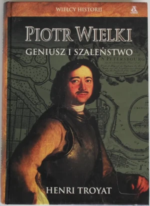 Piotr Wielki. Geniusz i szaleństwo - Troyat Henri - książka