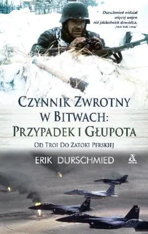 Czynnik zwrotny w bitwach Przypadek i głupota od Troi do Zatoki Perskiej - Durschmied Erik - książka