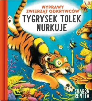 Tygrysek Tolek nurkuje. Wyprawy zwierząt odkrywców - Sharon Rentta - książka