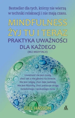 Mindfulness żyj tu i teraz praktyka uważności dla każdego - Gill Hasson - książka
