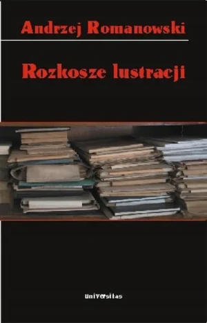 Rozkosze lustracji Andrzej Romanowski - Andrzej Romanowski - książka