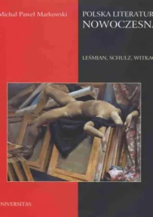 Polska literatura nowoczesna. Leśmian, Schulz, Witkacy - Michał Paweł Markowski - książka