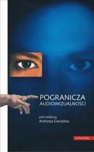 Pogranicza audiowizualności - Andrzej Gwóźdź, opracowanie zbiorowe, praca zbioro - książka