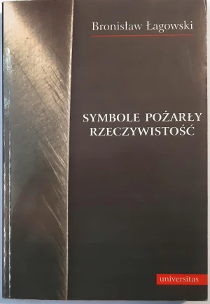 Symbole pożarły rzeczywistość - Bronisław Łagowski -  - Bronisław Łagowski - książka