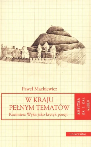 W kraju pełnym tematów. Kazimierz Wyka jako krytyk poezji - Mackiewicz Paweł - książka
