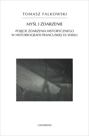 Myśl i zdarzenie Pojęcie zdarzenia historycznego w historiografii francuskiej XX wieku - Tomasz Falkowski - książka