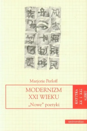 Modernizm XXI wieku Nowe poetyki Seria: Krytyka XX i XXI wieku Marjorie Perloff - Marjorie Perloff - książka